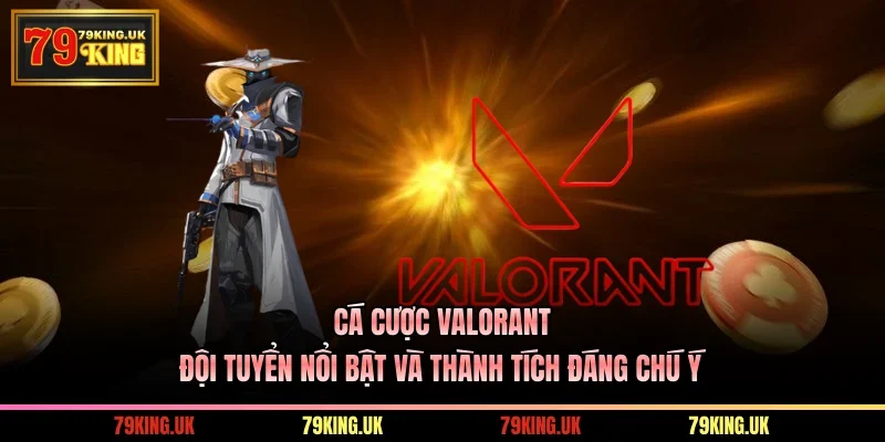 Cá cược Valorant – Đội Tuyển Nổi Bật Và Thành Tích Đáng Chú Ý