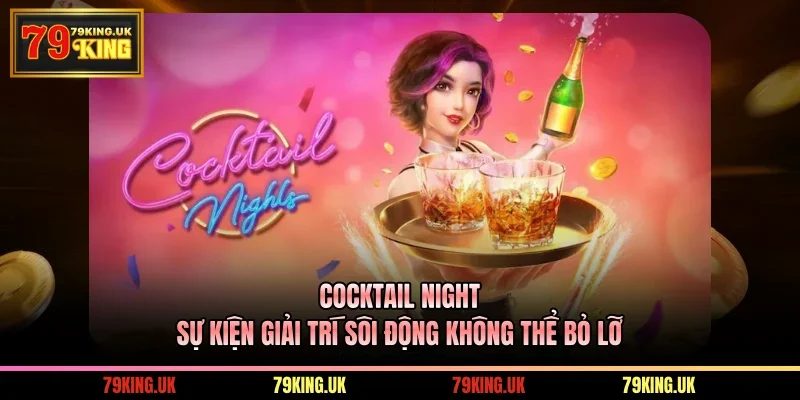 Cocktail Night – Sự Kiện Giải Trí Sôi Động Không Thể Bỏ Lỡ
