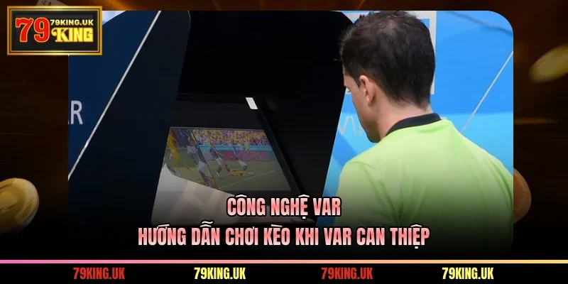 Công nghệ VAR – Hướng Dẫn Chơi Kèo Khi VAR Can Thiệp