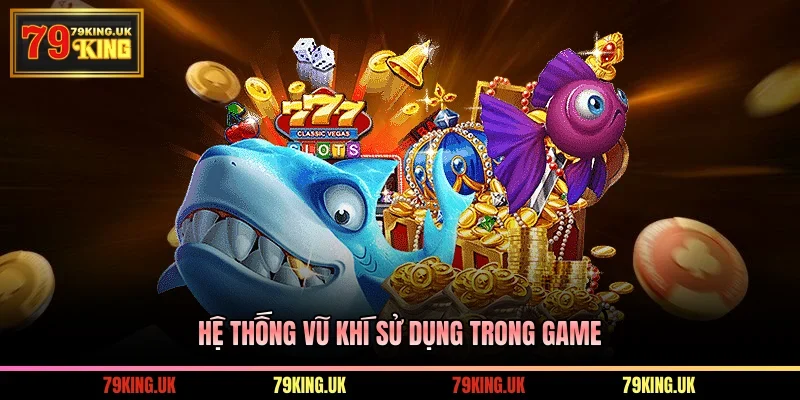 Hệ thống vũ khí sử dụng trong game