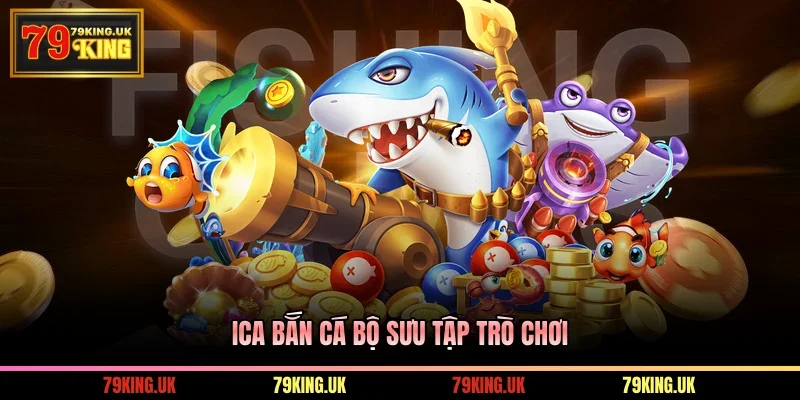 ICA Bắn Cá bộ sưu tập trò chơi