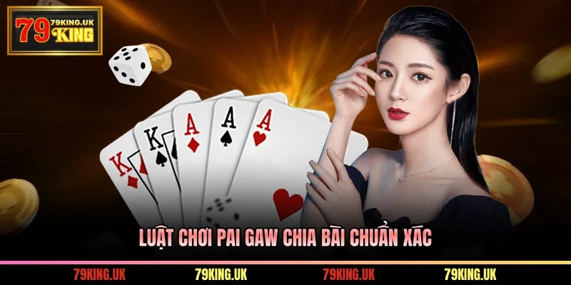 Luật chơi Pai Gaw chia bài chuẩn xác