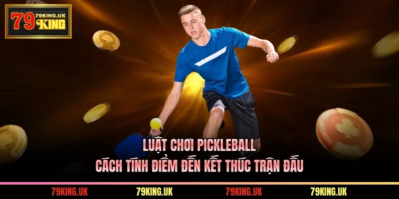 Luật chơi Pickleball – Cách Tính Điểm Đến Kết Thúc Trận Đấu