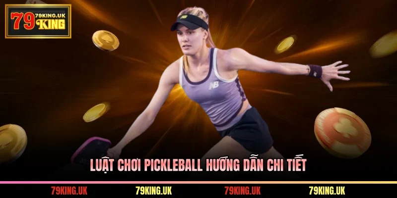Luật chơi Pickleball hướng dẫn chi tiết