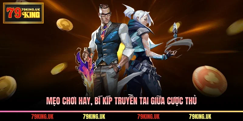 Mẹo chơi hay, bí kíp truyền tai giữa cược thủ