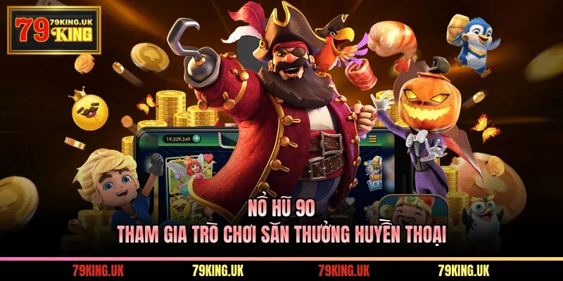 Nổ Hũ 90 – Tham Gia Trò Chơi Săn Thưởng Huyền Thoại