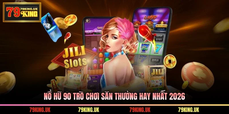 Nổ hũ 90 trò chơi săn thưởng hay nhất 2026