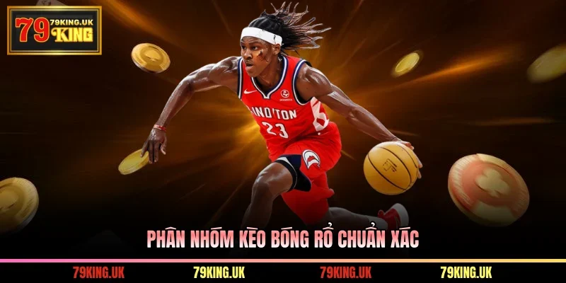Phân nhóm kèo bóng rổ chuẩn xác