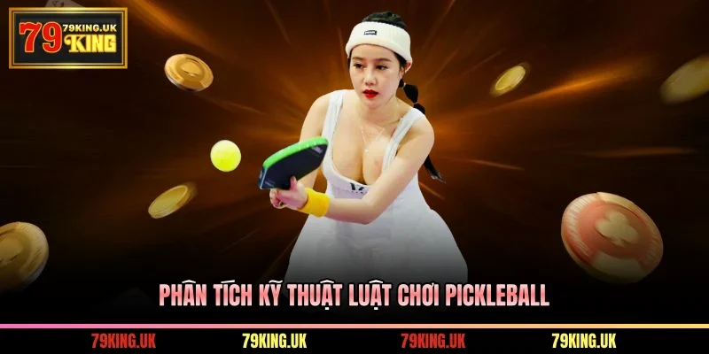 Phân tích kỹ thuật luật chơi Pickleball
