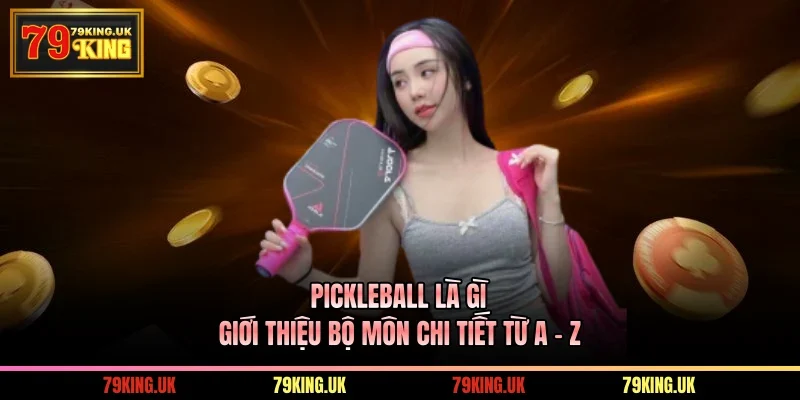 Pickleball Là Gì – Giới Thiệu Bộ Môn Chi Tiết Từ A - Z