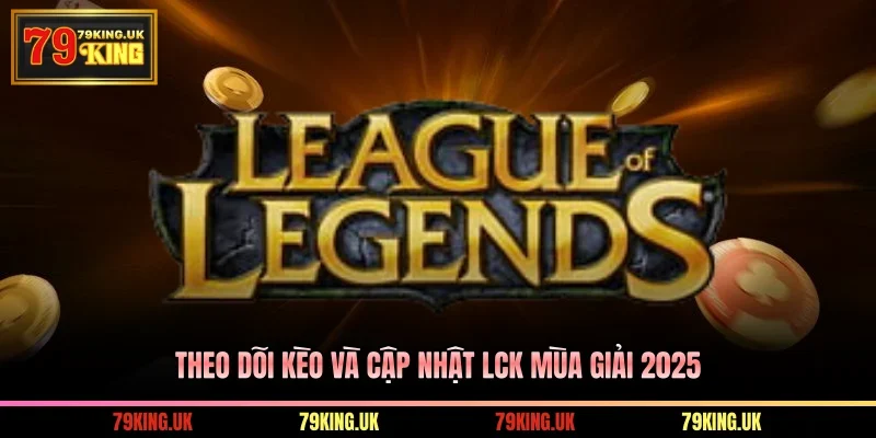 Theo dõi kèo và cập nhật LCK mùa giải 2025