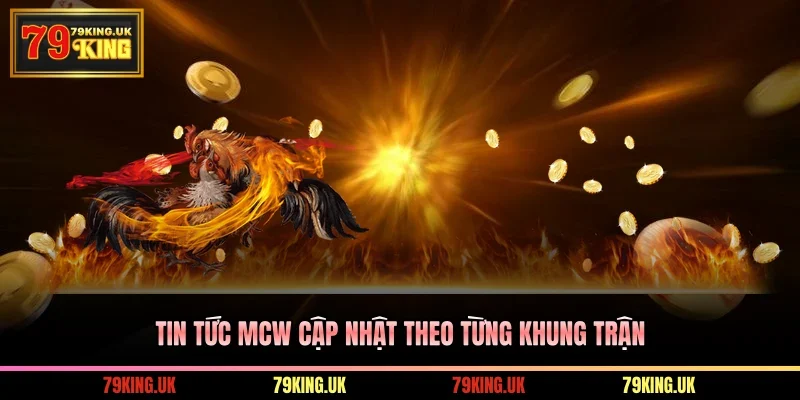 Tin tức MCW cập nhật theo từng khung trận